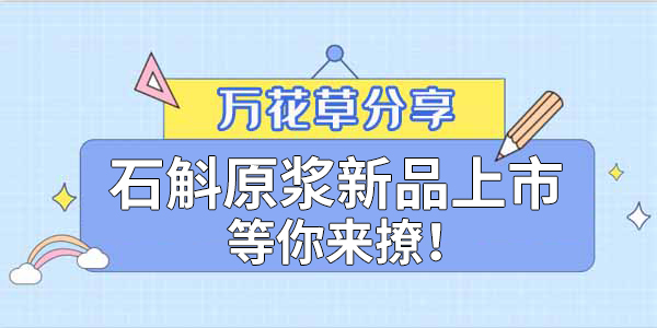 健康食品賽道再添新星，萬(wàn)花草石斛原漿煥新上市